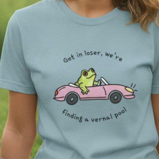 Frog Shirt - Get in Loser We're Finding a Vernal Pool